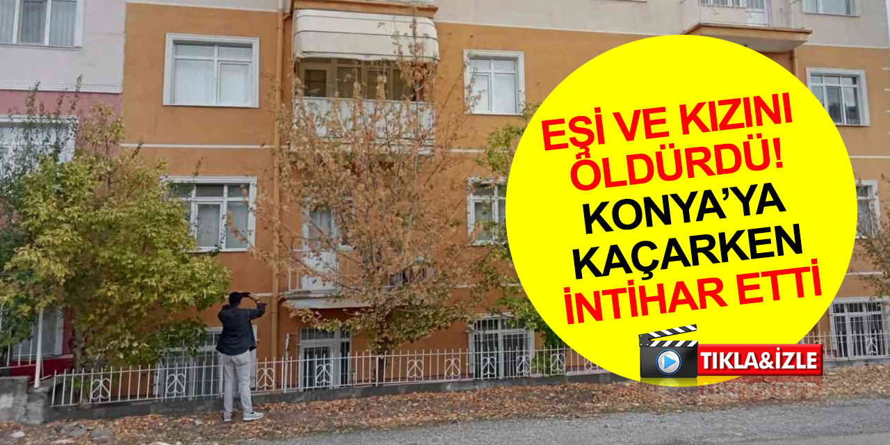 Ankara'da çifte cinayet! Eşi Bahtınur ve kızı Havvanur'u öldüren saldırgan Konya'ya kaçarken intihar etti