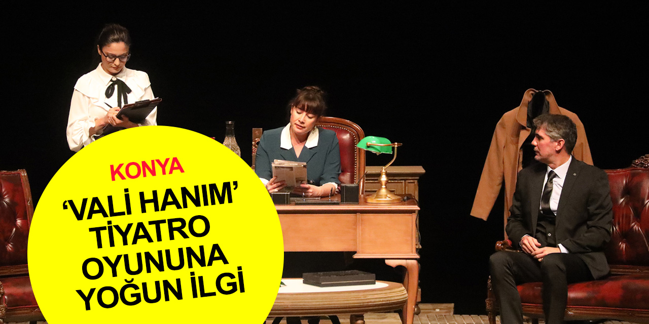 Konya Şehir Tiyatrosu’nun 'Vali Hanım' oyu yoğun ilgi görüyor