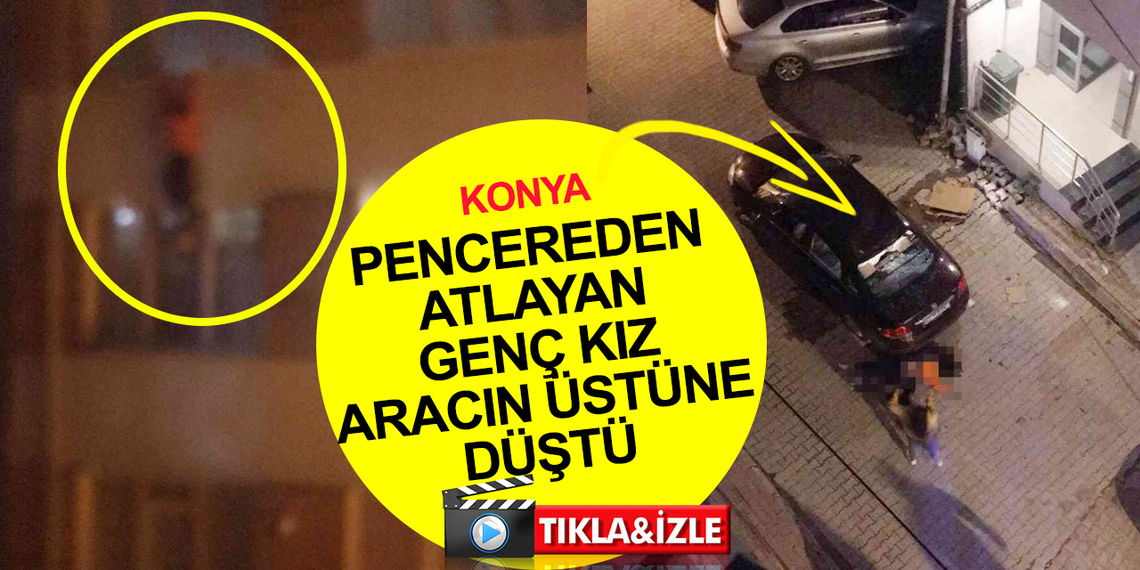 Konya'da sabaha karşı ağlayarak 4’üncü kattan atlayan genç kız ağır yaralandı! 2 gözaltı