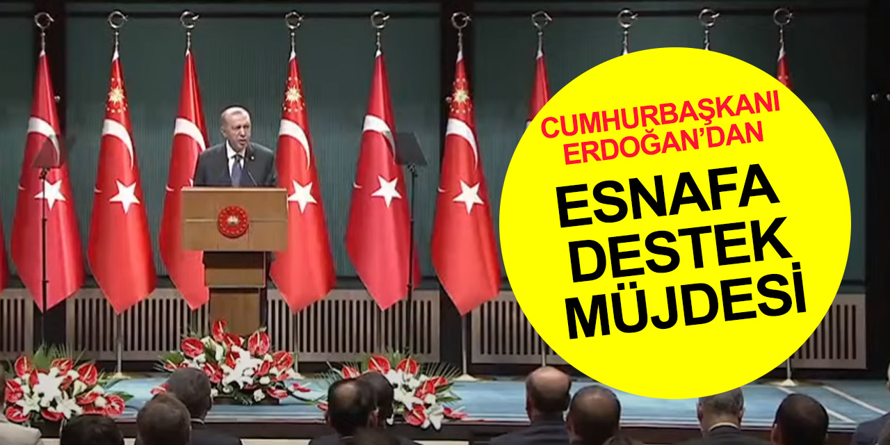 Cumhurbaşkanı Erdoğan'dan esnaf ve zanaatkara destek müjdesi!