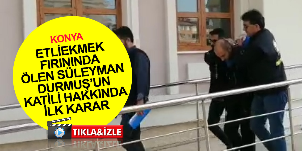 Konya'daki Süleyman Durmuş cinayetinde yeni gelişme! Katil kayınbirader hakkında ilk karar