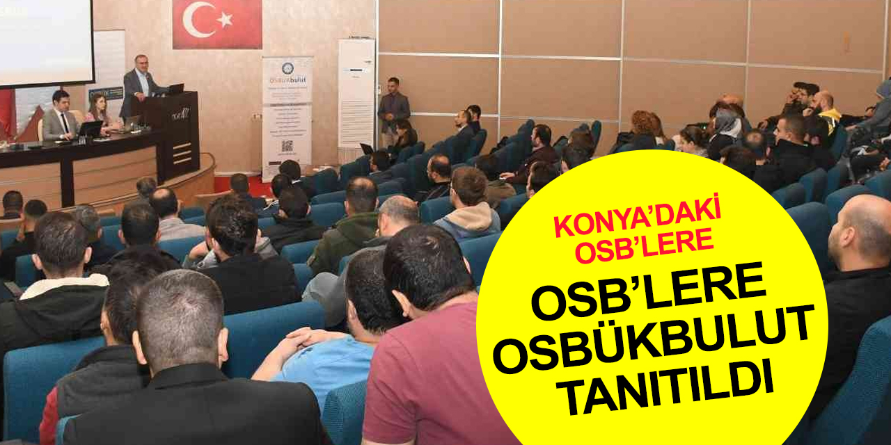 Konya’daki Organize Sanayi Bölgelerine veri güvenliğini sağlayan OSBÜKbulut Projesi tanıtıldı