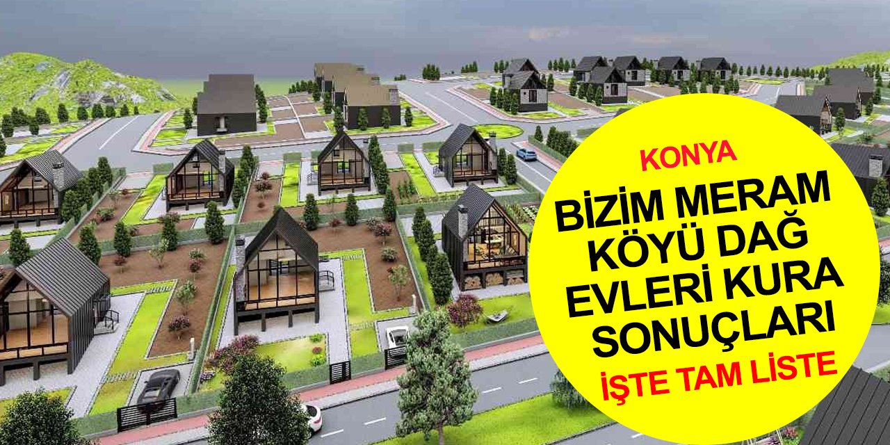 Bizim Meram Köyü Dağa Evleri’nde kuralar çekildi! İşte tam liste çekiliş sonucu