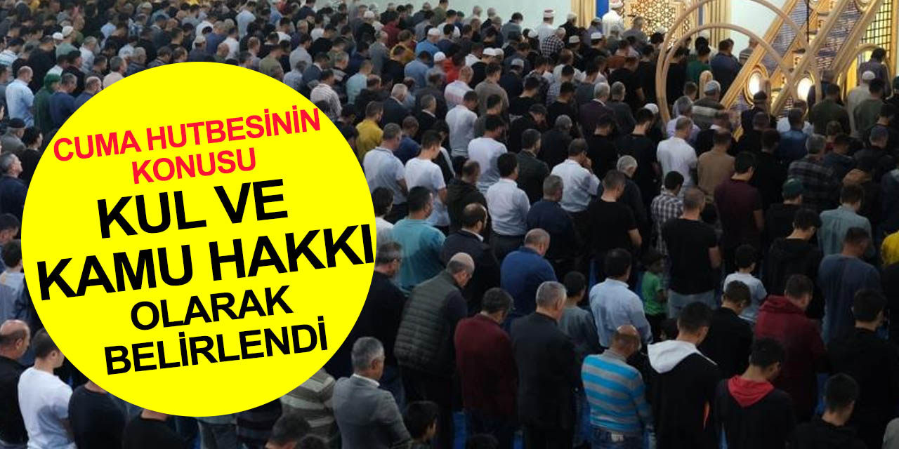 Diyanet Konya ve 80 ilde okunacak Cuma Hutbesinin konusunu 'kul ve kamu hakkı' olarak belirledi