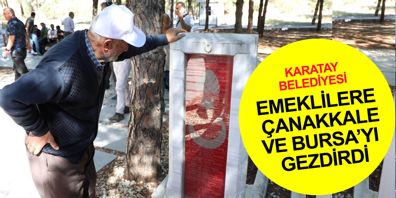 Konya haber! Karatay Belediyesi emeklileri Çanakkale ve Bursa kültür gezisine götürdü
