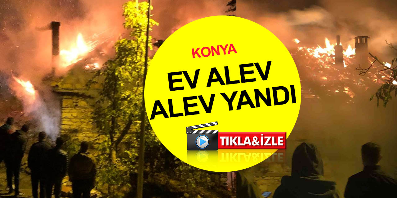 Konya’da alev alev yanan ev yürekleri ağza getirdi!