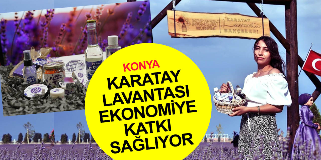 Konya'nın yeni markası Karatay Lavantası turizmin yanında üretim ekonomisine de katkı sağlıyor