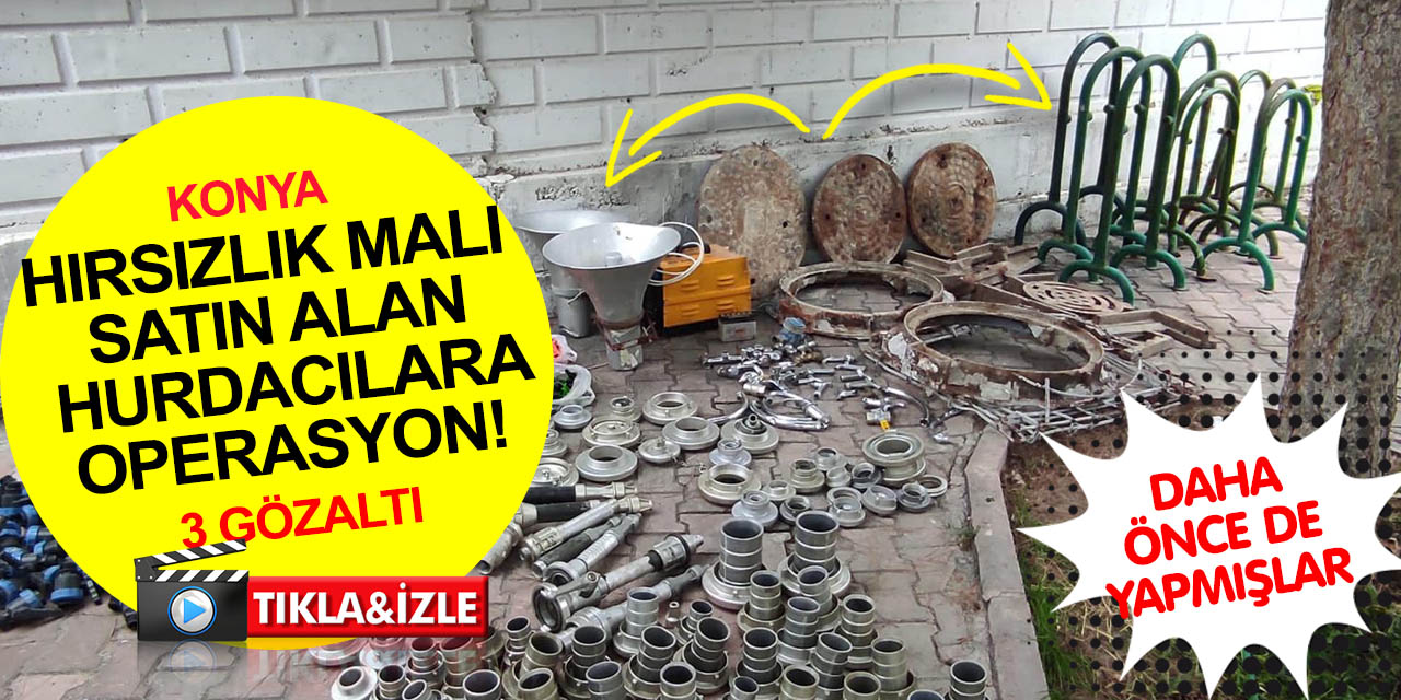 Konya’da çalınan kamu malı çöp kutusu, mazgal ve rögar kapaklarını satın alan hurdacılar bir kez daha yakalandı