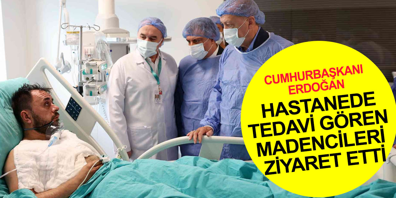 Cumhurbaşkanı Erdoğan'dan yaralı madencilere ziyaret!