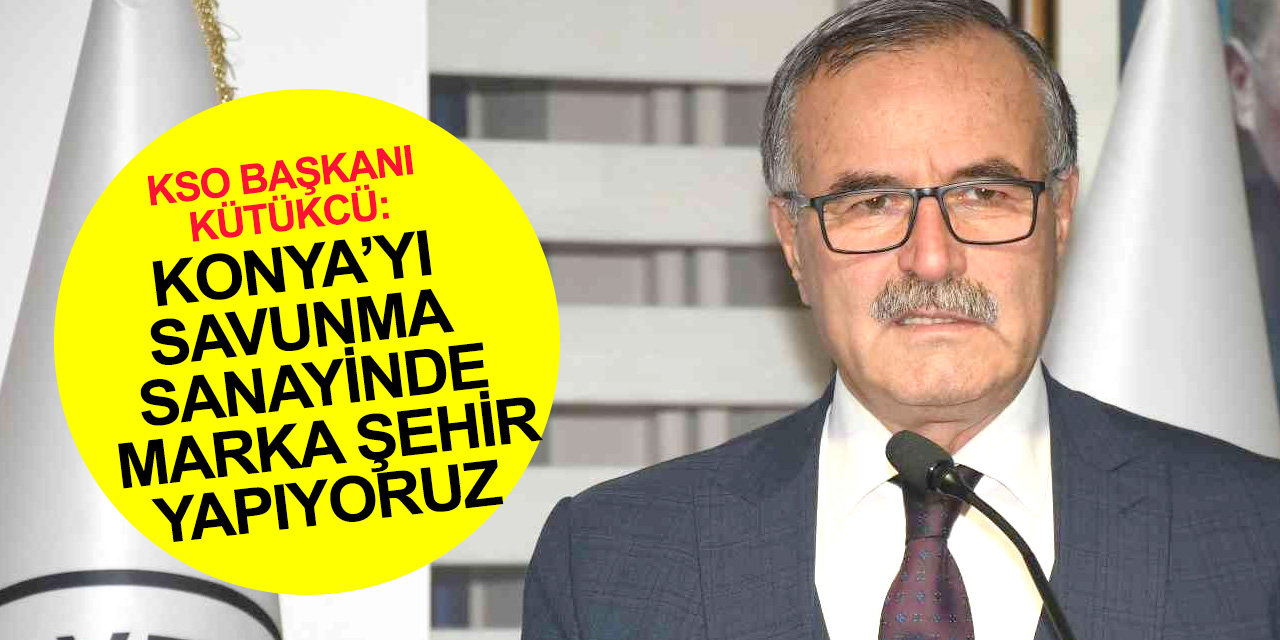 Konya Sanayi Odası Başkanı Kütükcü görevde 9 buçuk yılını değerlendirdi