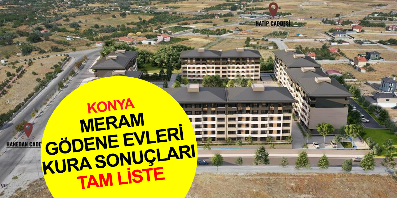 Konya Meram Gödene Evleri’nde kuralar çekildi! İşte tam liste kura sonuçları! TIKLA ÖĞREN