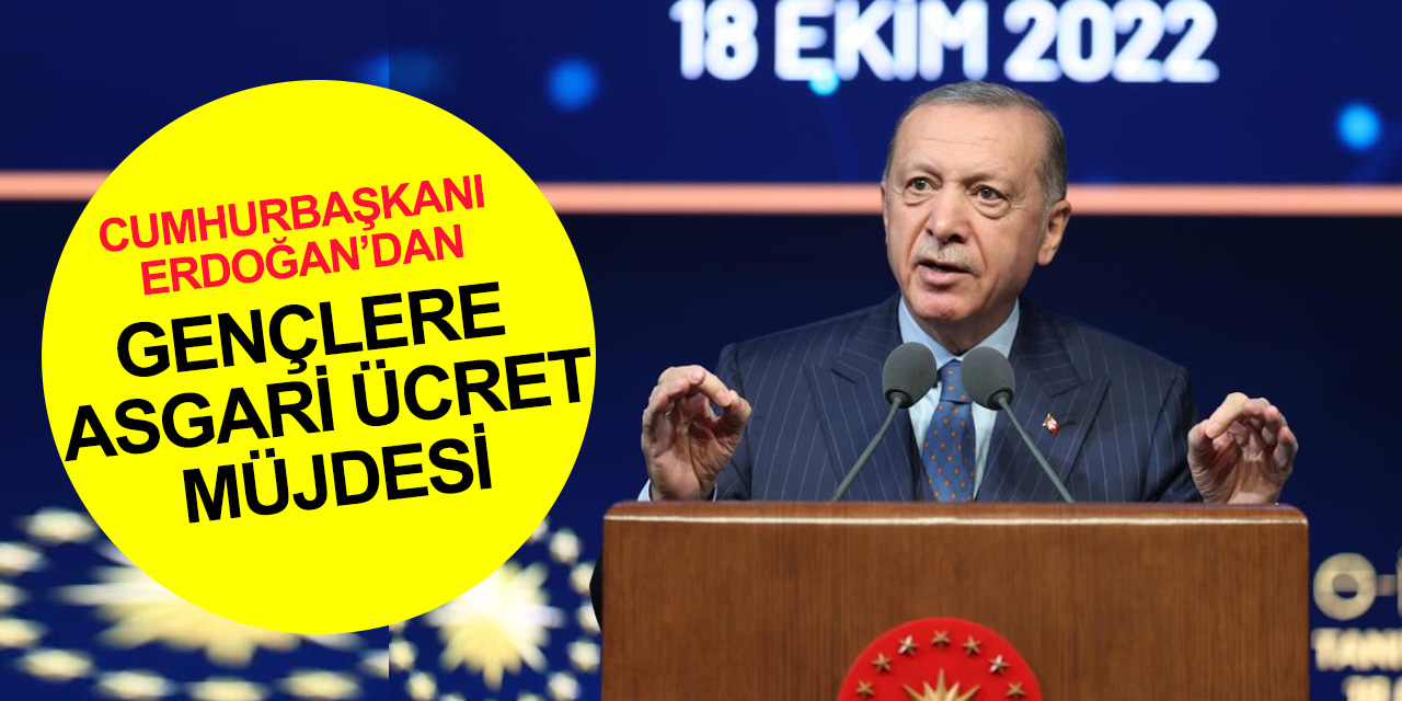 Cumhurbaşkanı Erdoğan gençlere müjdeyi verdi! Tam asgari ücret uygulaması 2023'ten itibaren başlıyor