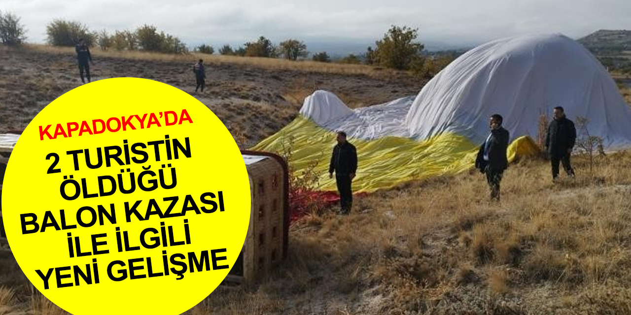 Kapadokya'da 2 İspanyol turistin öldüğü balon kazasında yeni gelişme! Pilot hakkında ilk karar