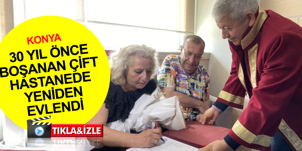 Konya'da 30 yıl önce boşanan çift, hastanede yeniden nikah kıydı