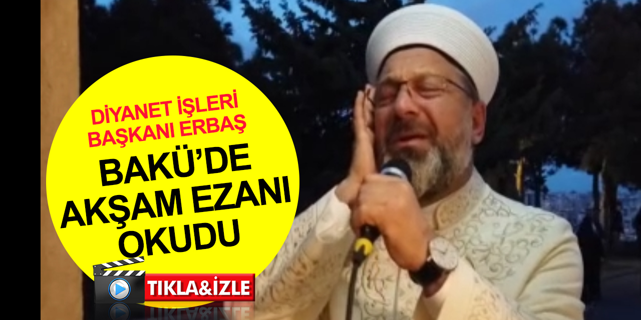 Diyanet İşleri Başkanı Erbaş, Bakü’de müezzin oldu