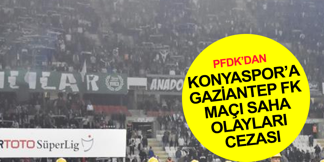 PFDK’dan Konyaspor'a Gaziantep FK maçı saha olayları cezası