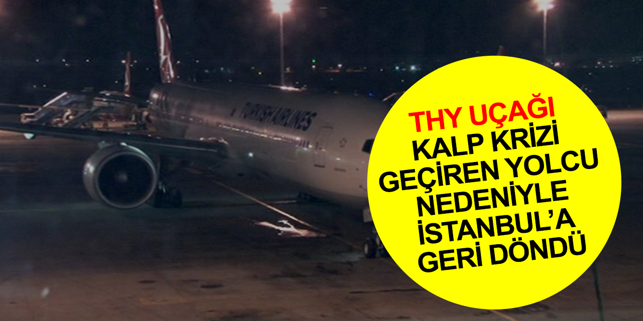 THY uçağında kalp krizi! İstanbul’a geri döndü