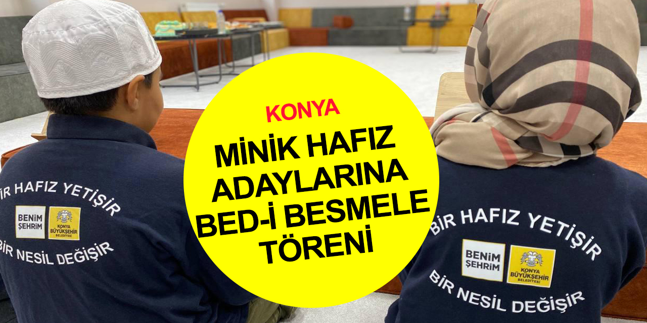 Konya haber! Bilgehanelerde hafızlık hazırlık öğrencileri Kur'an-ı Kerime başlamalarını 'Bed-i Besmele' ile kutladı