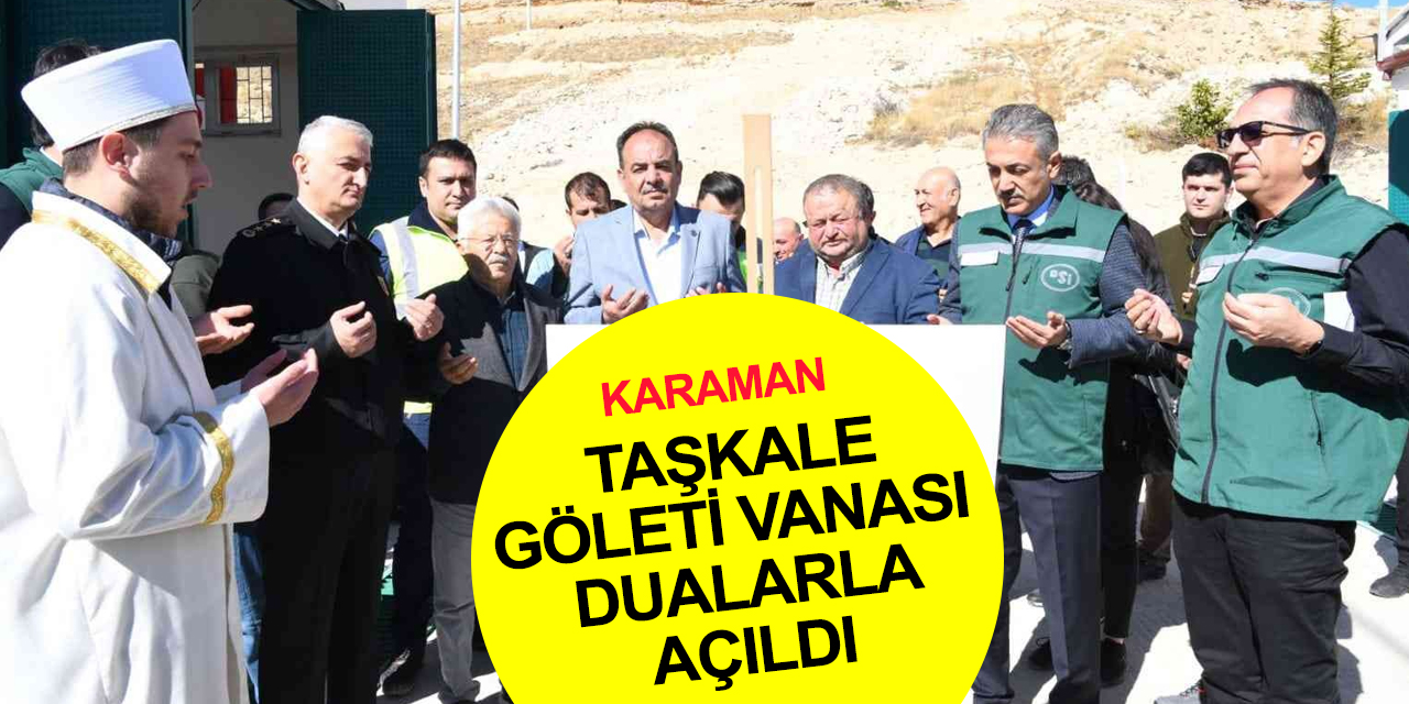 Karaman Valisi Akkoyun 4 bin dekar tarım arazisine can suyu olacak Taşkale Göleti'nin vanasını açtı