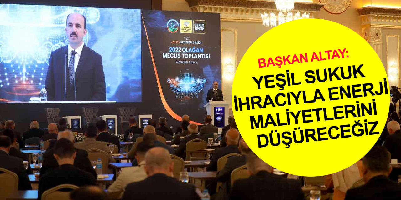 Enerji Kentleri Birliği Meclisi Konya'da toplandı! Başkan Altay'dan 'Yeşil Sukuk' açıklaması