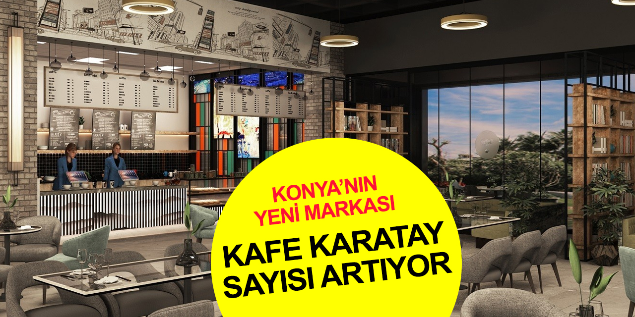 Konya'nın yeni markası Kafe Karatay'a bir şube daha