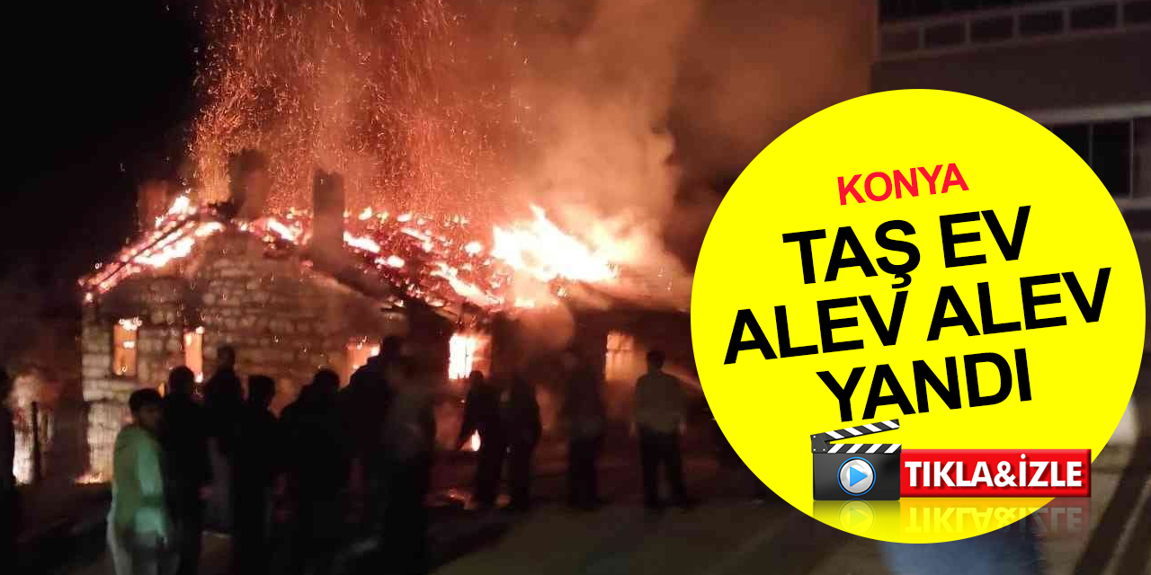 Konya’da ev yangını! Alevlerin sardığı taş bina bu hale geldi