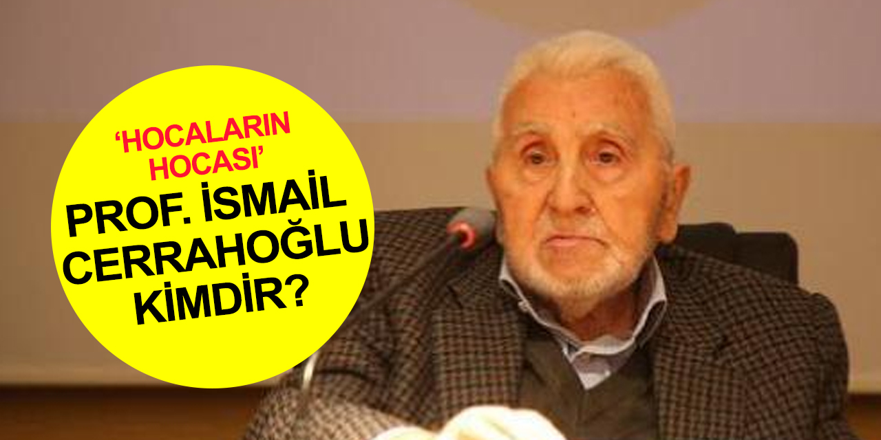Hocaların hocası Prof. İsmail Cerrahoğlu Hakk'a yürüdü! Cumhurbaşkanı Erdoğan'dan taziye! İsmail Cerrahoğlu kimdir?