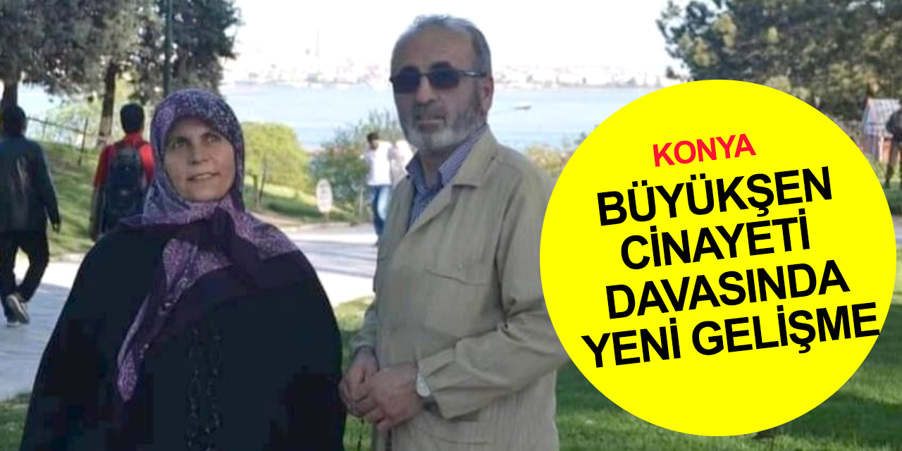 Konya'daki Büyükşen cinayeti davasında yeni ifadeler! Kördüğüm çözülecek mi?