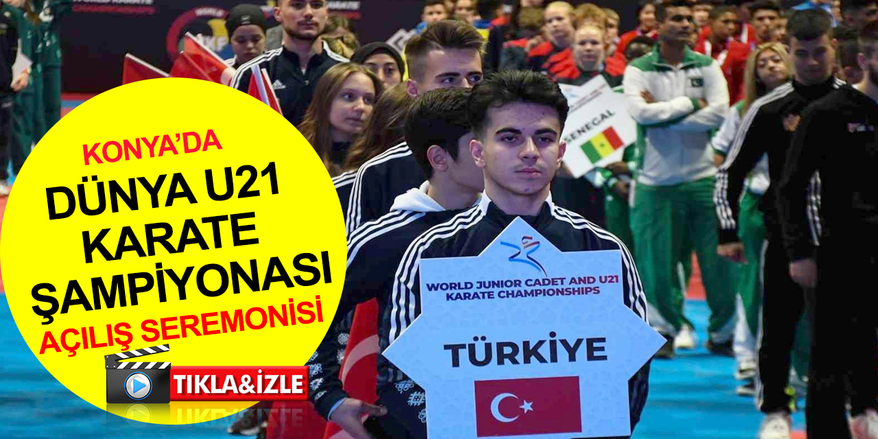 2023 Dünya Spor Başkenti Konya'da Dünya Ümit Genç U21 Karate Şampiyonası’na açılış seremonisi