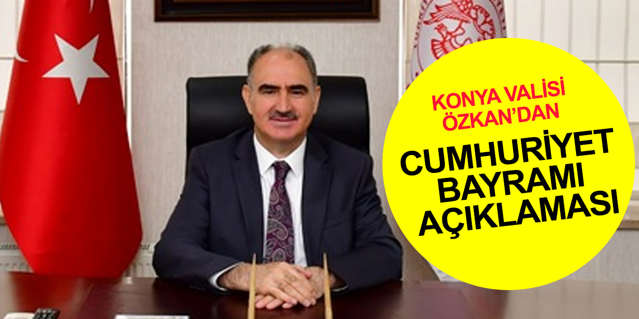 Konya Valisi Vahdettin Özkan: Cumhuriyet birlik ve beraberliğinin en önemli tezahürü