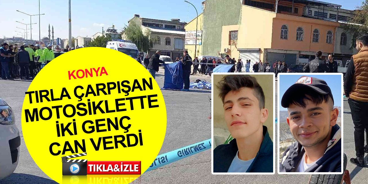 Konya’da tırla çarpışan motosiklette feci ölüm! Tunahan Karakök ve Necati Evrim hayatını kaybetti! O anlar kamerada