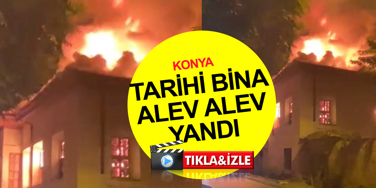 Konya’da patlama ve yangın! Restore edilen iki katlı tarihi binayı alevler sardı