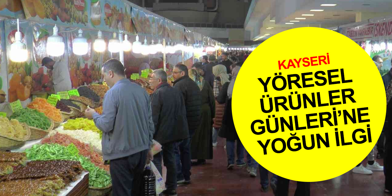 Kayseri'de 60 ilden 100'ü aşkın firmanın katıldığı Yöresel Ürünler Günleri'ne yoğun ilgi!