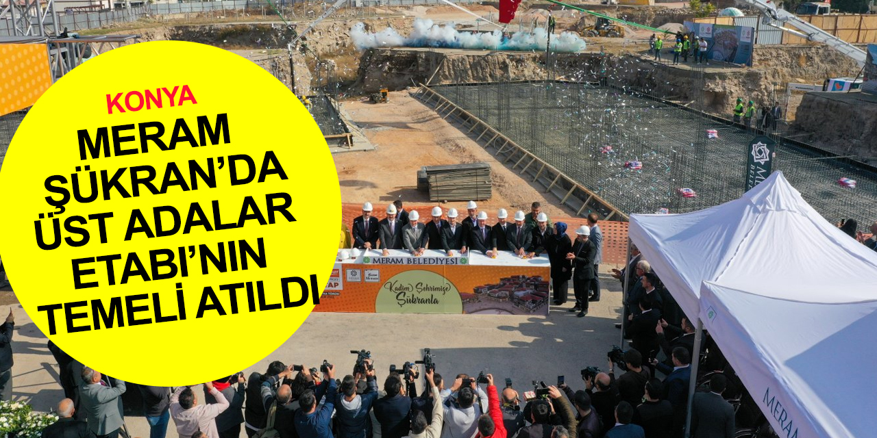 Konya'da tarihi kentsel dönüşüm! Meram Şükran’da Üst Adalar Etabı’nın temeli atıldı