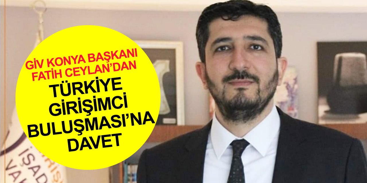 GİV Konya Başkanı Ceylan'dan Türkiye Girişimci Buluşması'na davet! 9. GİV Girişimcilik Ödülleri toplam 400 bin lira