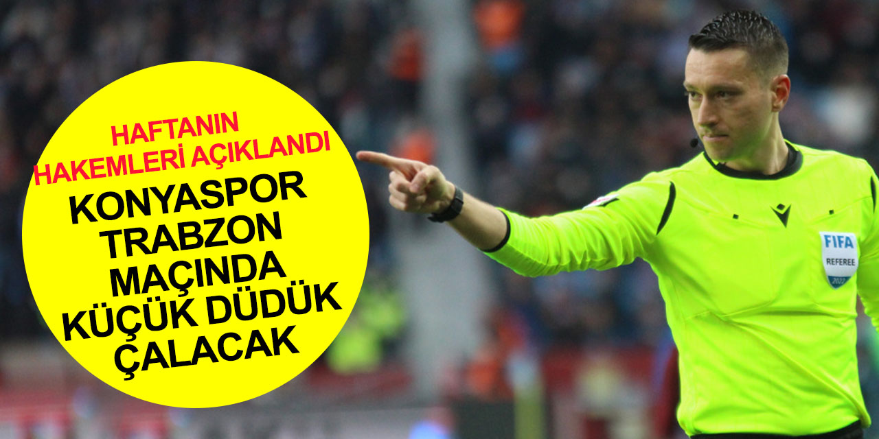 Süper Lig’de 13. haftanın hakemleri belli oldu! Konyaspor-Trabzonspor maçının hakemi kim oldu?