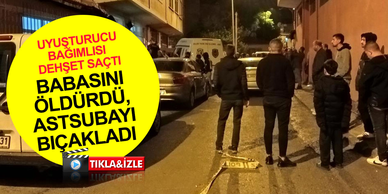 İstanbul'da cinnet geçiren uyuşturucu bağımlısı babasını öldürdü! Astsubay kuzenini bıçakla ağır yaraladı