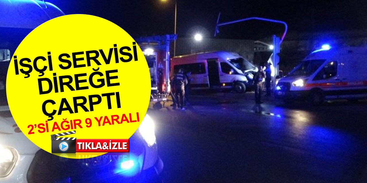 İşçi servisi sinyalizasyon direğine çarptı! 2’si ağır 9 yaralı