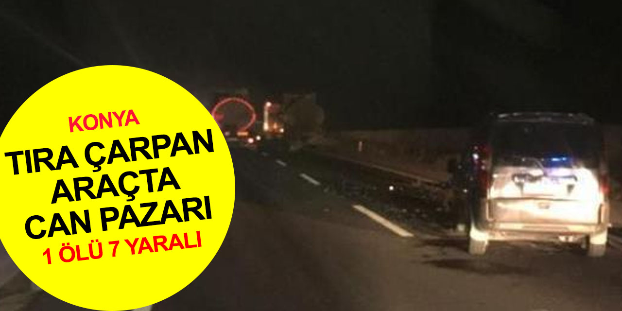 Konya’da tıra çarpan araçta Ayşe Ebucemil öldü, 7 yaralı var
