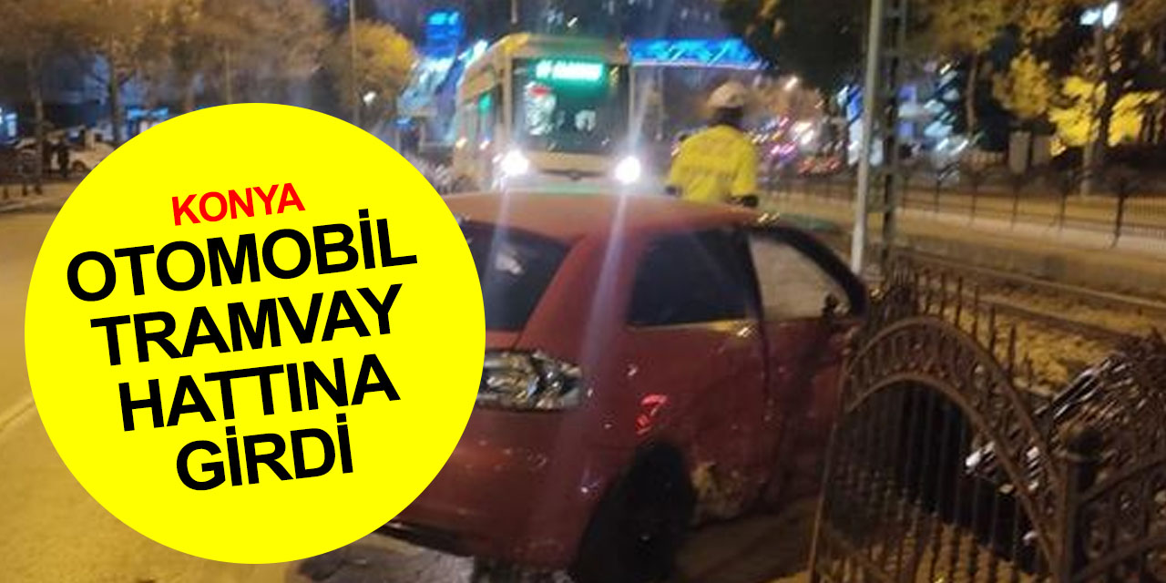 Konya son dakika! Otomobil tramvay hattına daldı! Kampüs hattı beklemeye alındı