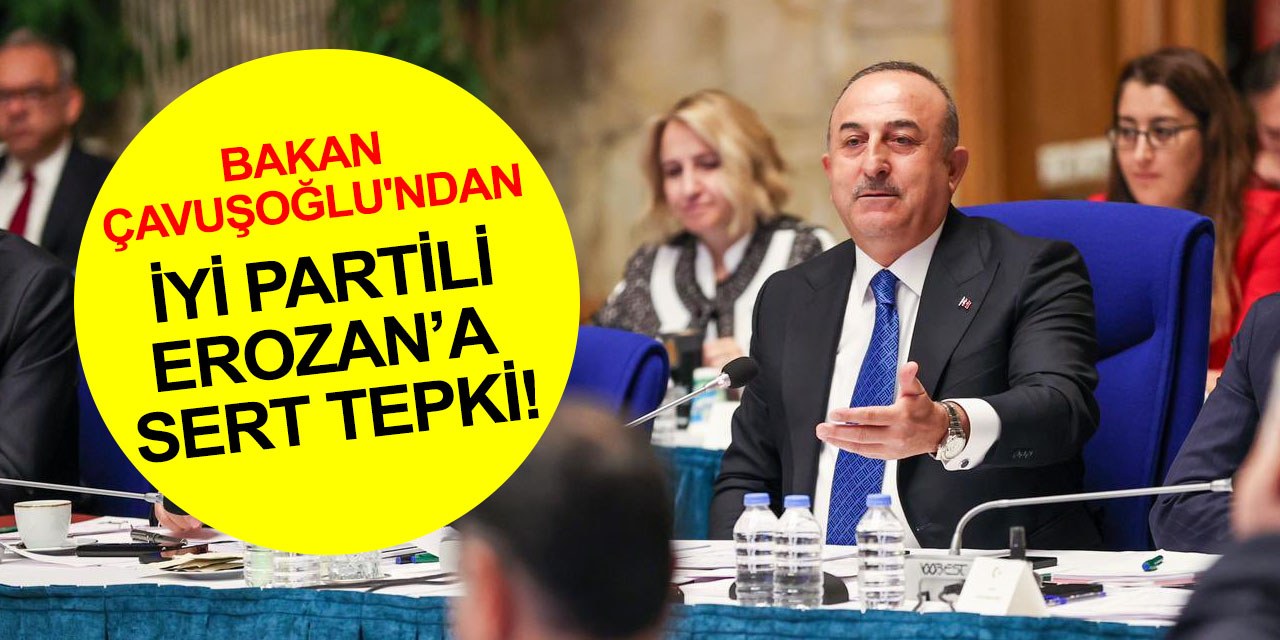 Çavuşoğlu'ndan İYİ Partili Erozan'a tepki! Bakanlık terbiyesini almadığınızı biliyorum, insanlıktan da nasibinizi almamışsınız