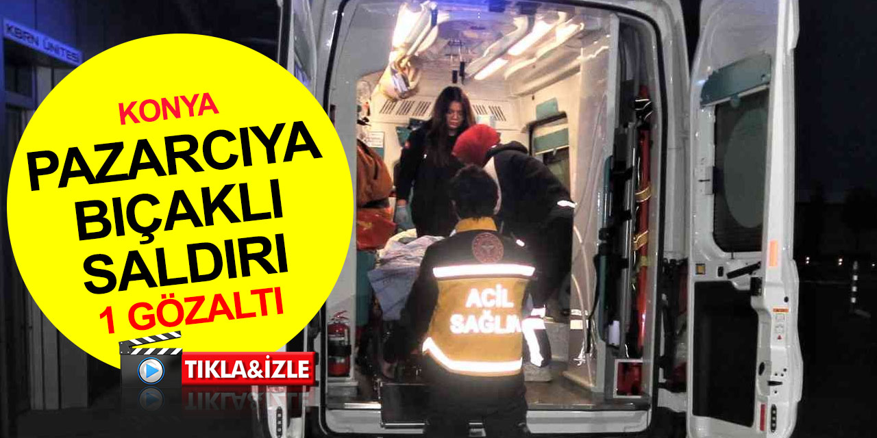 Konya'da bir pazarcı evinin önünde darp edilip bıçaklandı! 1 gözaltı
