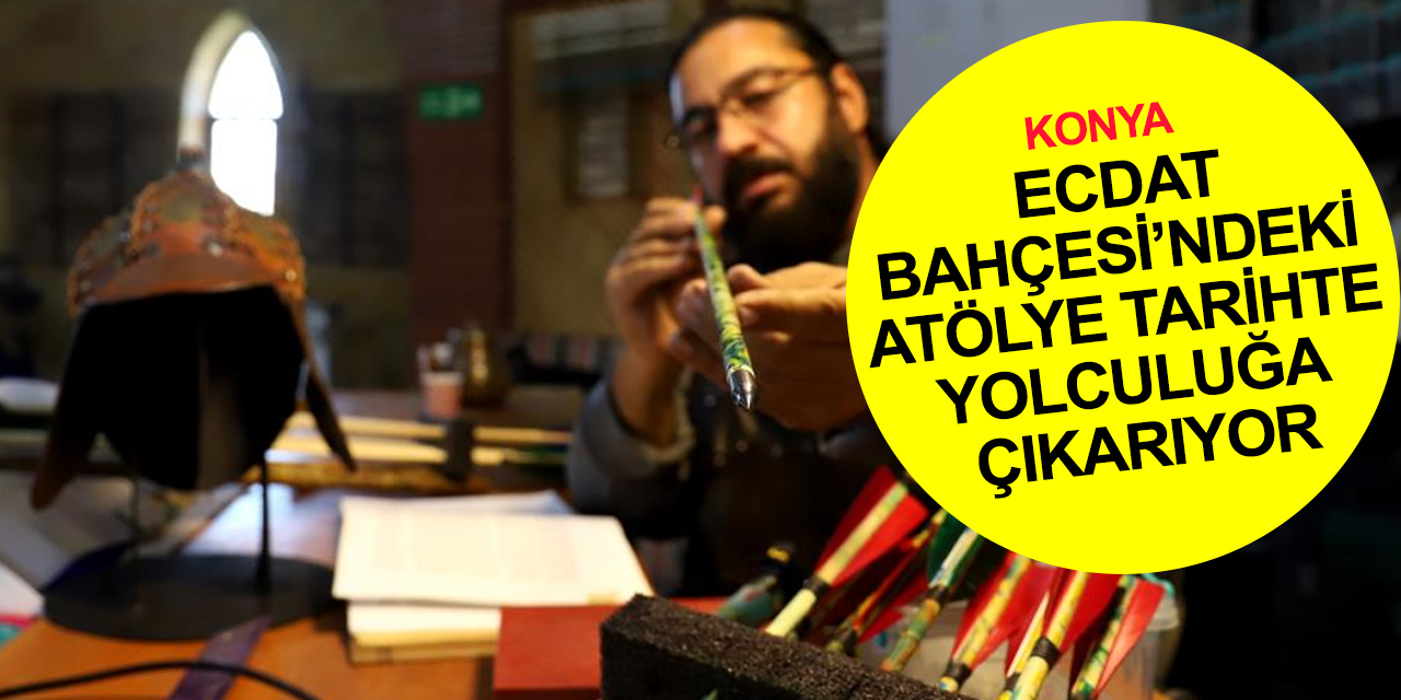 Konya'da tarihe yolculuk! Ecdat Bahçesi’ndeki Geleneksel Türk Harp Sanatları Araştırma Atölyesi dikkat çekiyor
