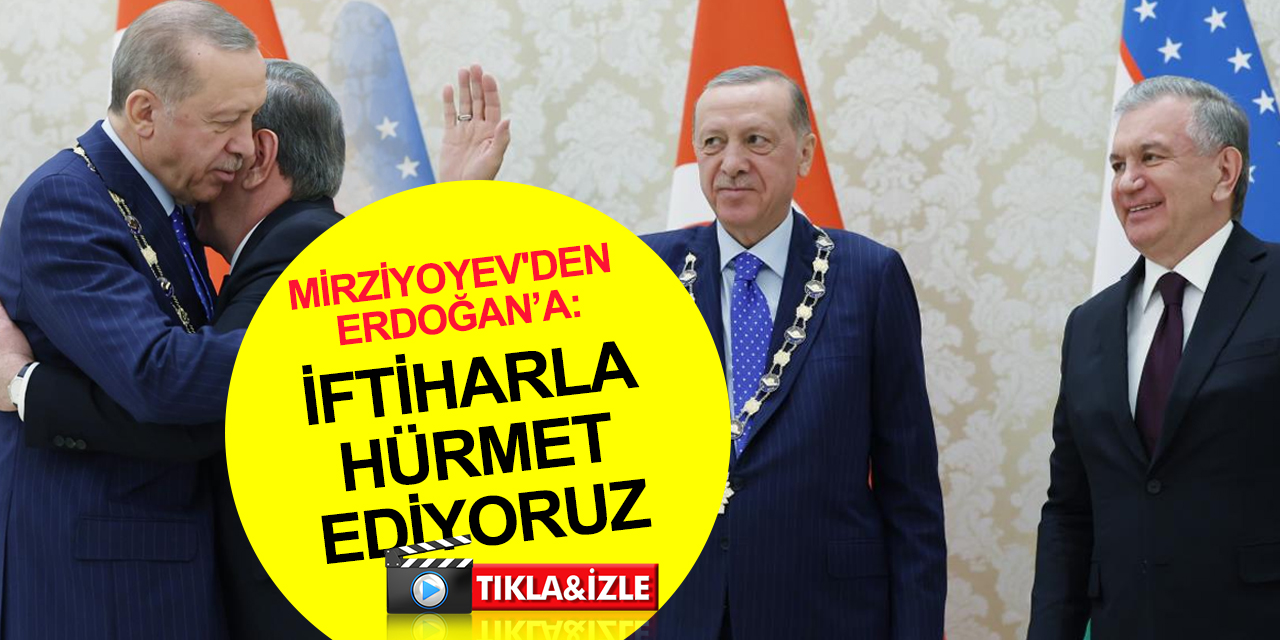 Cumhurbaşkanı Mirziyoyev: Erdoğan’a Dünya çapında iftihar edilen büyük devlet ve siyaset adamı olarak hürmet ediyoruz
