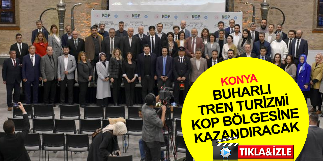 Konya'da KOP Bölgesi Buharlı Tren Turizmi Çalıştayı! Bölge Türkiye'nin önemli bir turizm destinasyonu olacak