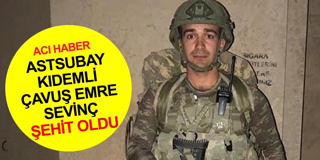 Pençe-Kilit bölgesinden acı haber! Piyade Astsubay Kıdemli Çavuş Emre Sevinç Şehit oldu