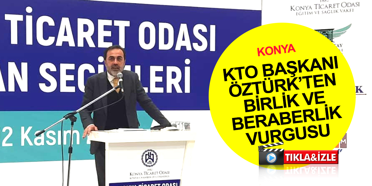 Konya Ticaret Odası seçim sonuçları belli oldu! Başkan Öztürk'ten birlik ve beraberlik vurgusu