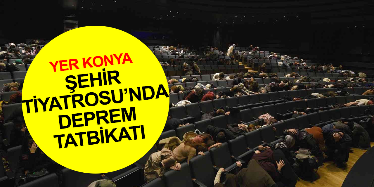 Konya Şehir Tiyatrosu’nda 'çok-kapan-tutun' deprem tatbikatı