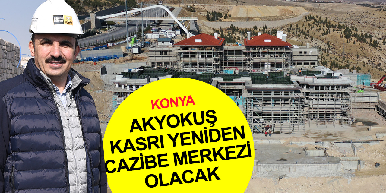 Konya siluetine etki edecek Akyokuş Kasrı tüm hızıyla yükseliyor!