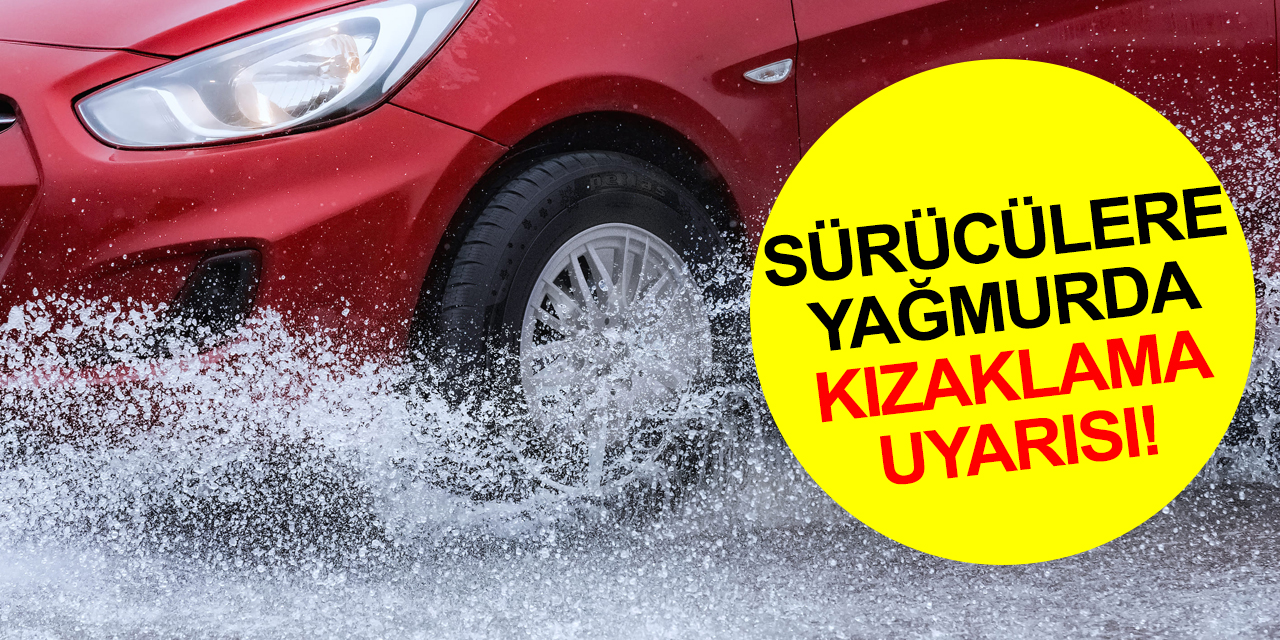 Sürücülere hayati uyarı! Suda kızaklama riskine dikkat